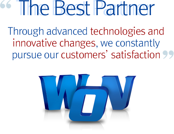 The Best Partner Through advanced technologies and innovative changes,we constantly pursue our customers’ satisfaction.